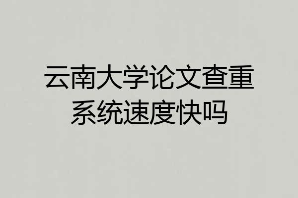 云南大学论文查重系统速度快吗