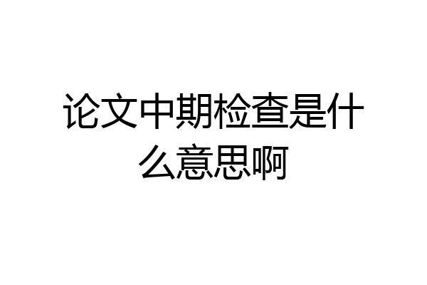 论文中期检查是什么意思啊