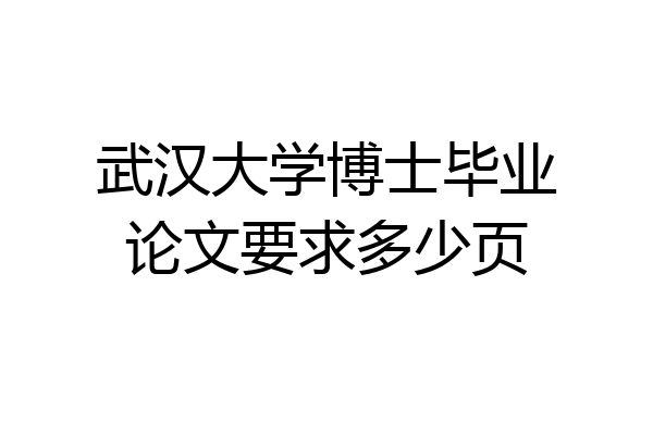 武汉大学博士毕业论文要求多少页