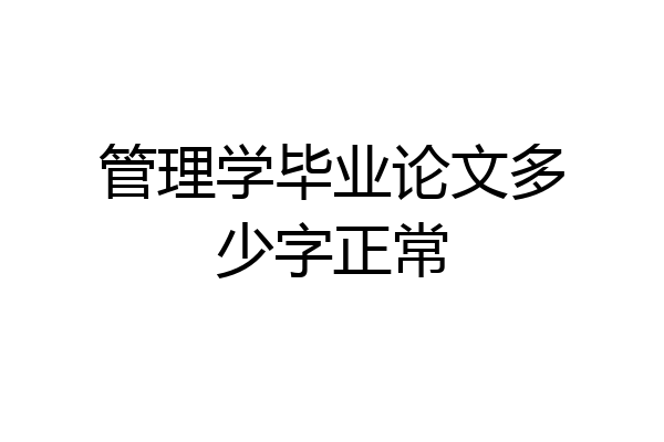 管理学毕业论文多少字正常