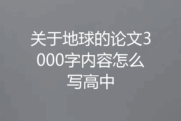 关于地球的论文3000字内容怎么写高中