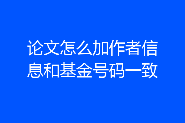 论文怎么加作者信息和基金号码一致
