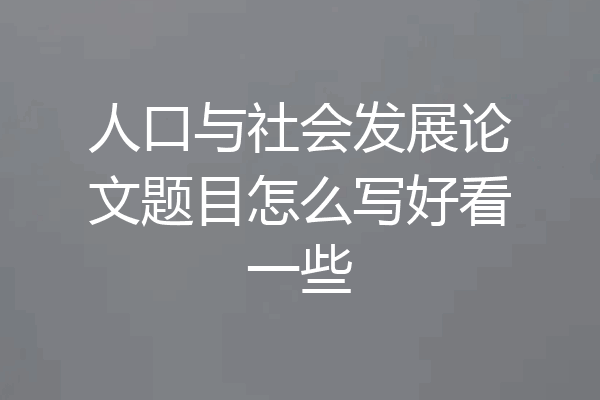 人口与社会发展论文题目怎么写好看一些