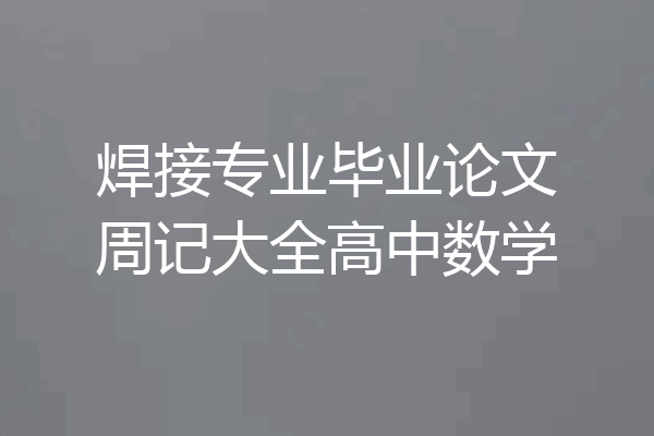 焊接专业毕业论文周记大全高中数学