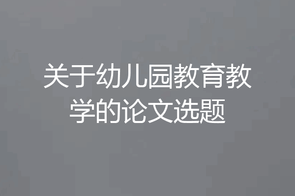 关于幼儿园教育教学的论文选题