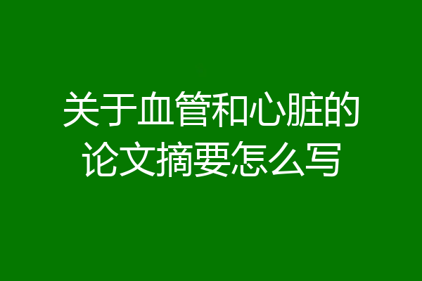 关于血管和心脏的论文摘要怎么写