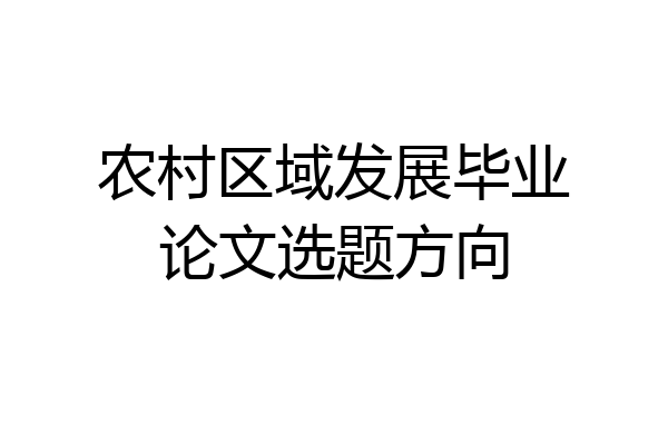农村区域发展毕业论文选题方向