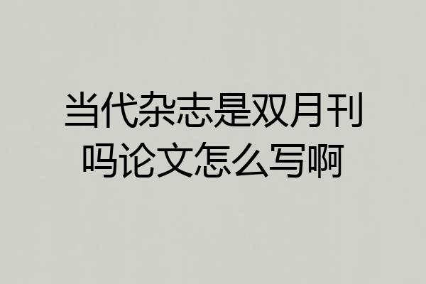 当代杂志是双月刊吗论文怎么写啊