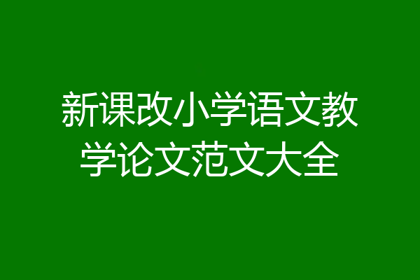 新课改小学语文教学论文范文大全
