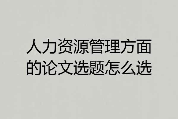 人力资源管理方面的论文选题怎么选