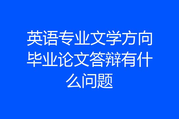 英语专业文学方向毕业论文答辩有什么问题
