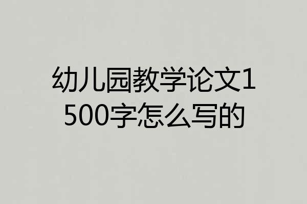 幼儿园教学论文1500字怎么写的