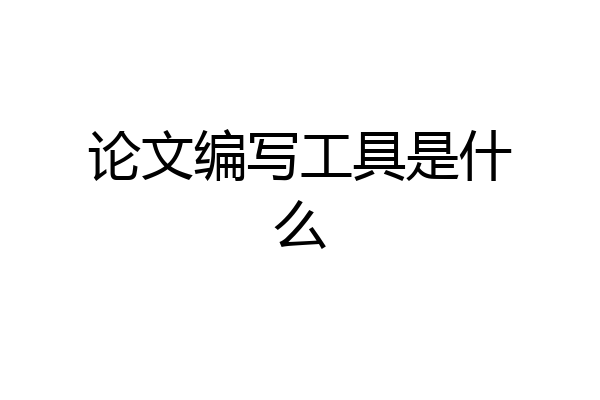 论文编写工具是什么