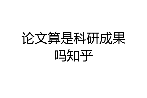 论文算是科研成果吗知乎