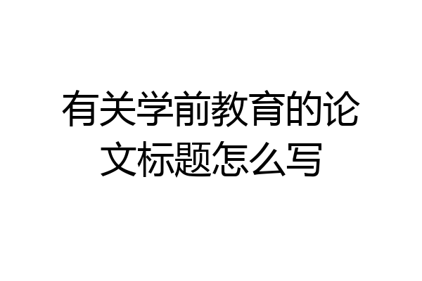 有关学前教育的论文标题怎么写