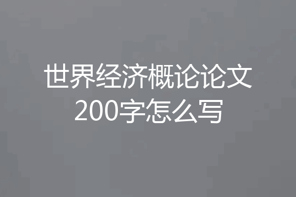 世界经济概论论文200字怎么写