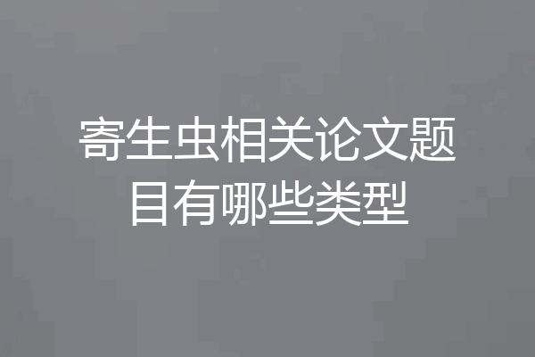 寄生虫相关论文题目有哪些类型