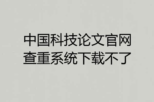 中国科技论文官网查重系统下载不了