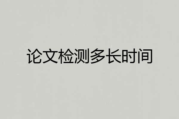 论文检测多长时间