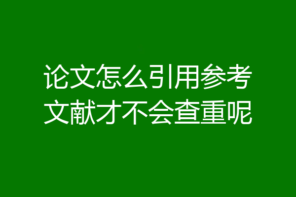 论文怎么引用参考文献才不会查重呢