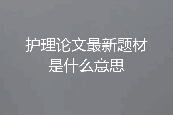 护理论文最新题材是什么意思