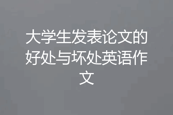 大学生发表论文的好处与坏处英语作文
