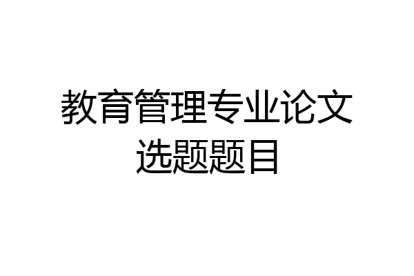 教育管理专业论文选题题目