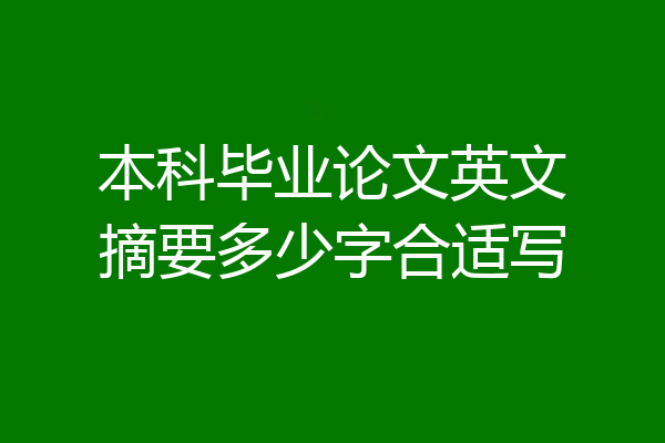 本科毕业论文英文摘要多少字合适写