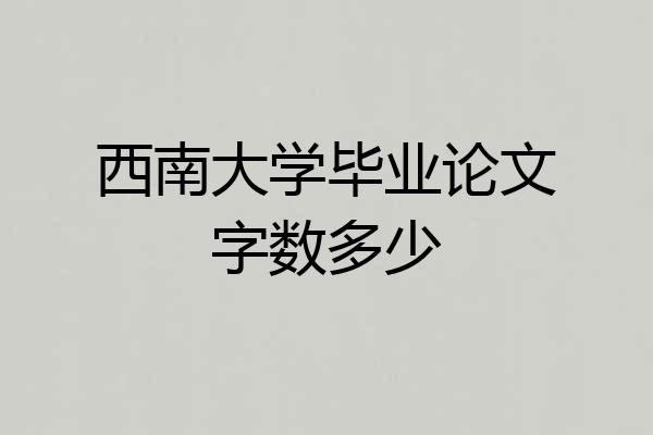 西南大学毕业论文字数多少