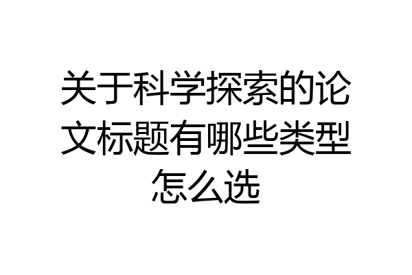 关于科学探索的论文标题有哪些类型怎么选
