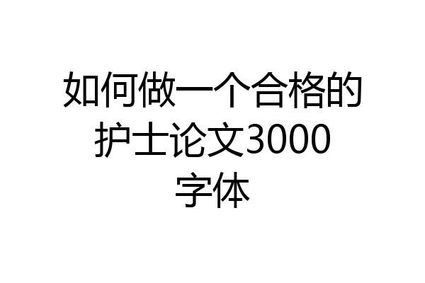 如何做一个合格的护士论文3000字体
