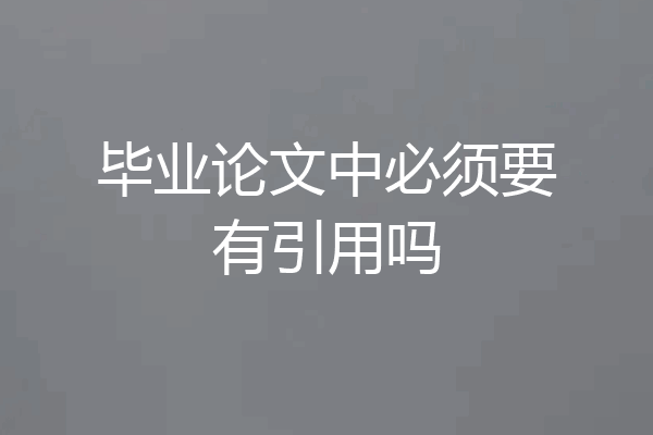 毕业论文中必须要有引用吗