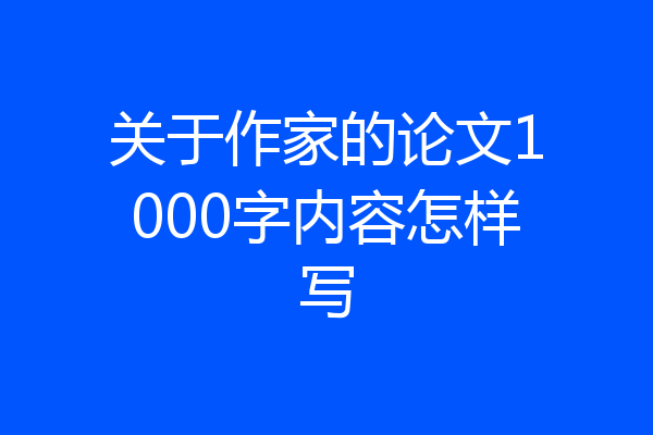 关于作家的论文1000字内容怎样写
