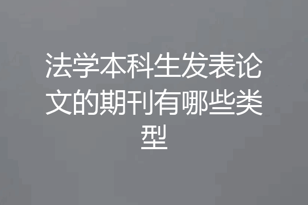法学本科生发表论文的期刊有哪些类型