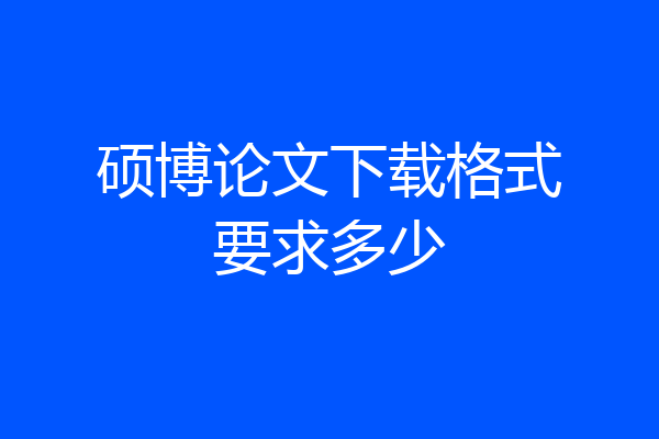 硕博论文下载格式要求多少