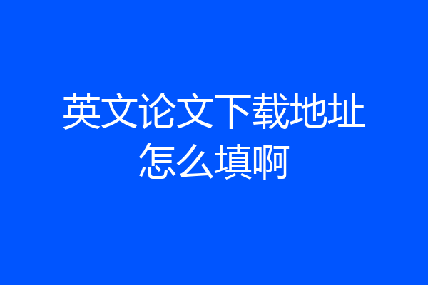 英文论文下载地址怎么填啊