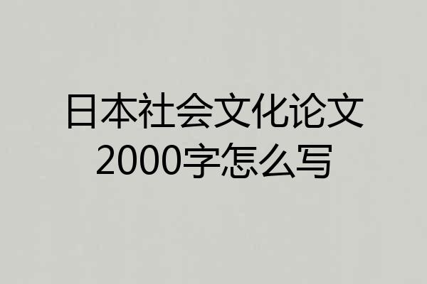 日本社会文化论文2000字怎么写
