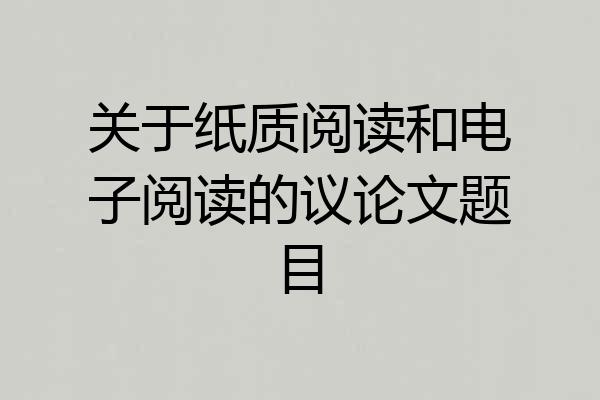 关于纸质阅读和电子阅读的议论文题目