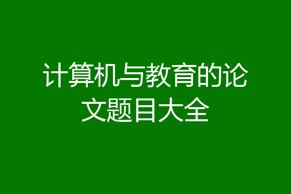 计算机与教育的论文题目大全