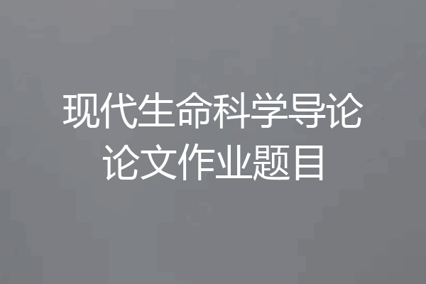 现代生命科学导论论文作业题目