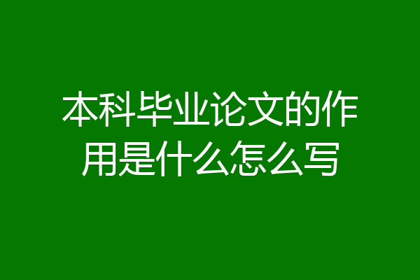 本科毕业论文的作用是什么怎么写