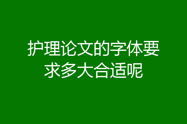护理论文的字体要求多大合适呢