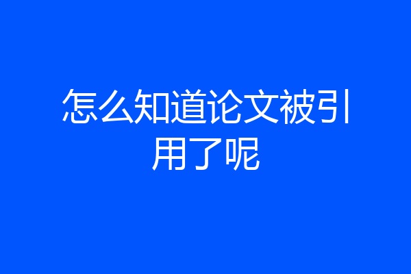 怎么知道论文被引用了呢
