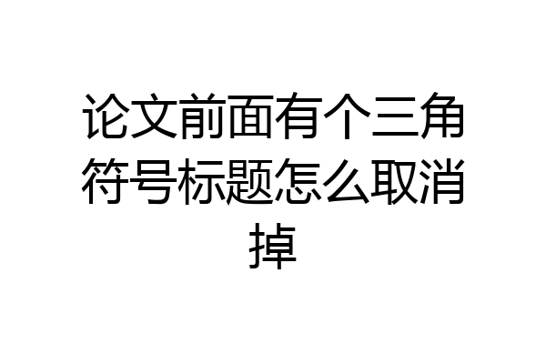 论文前面有个三角符号标题怎么取消掉
