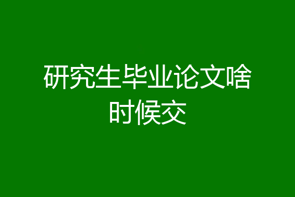 研究生毕业论文啥时候交