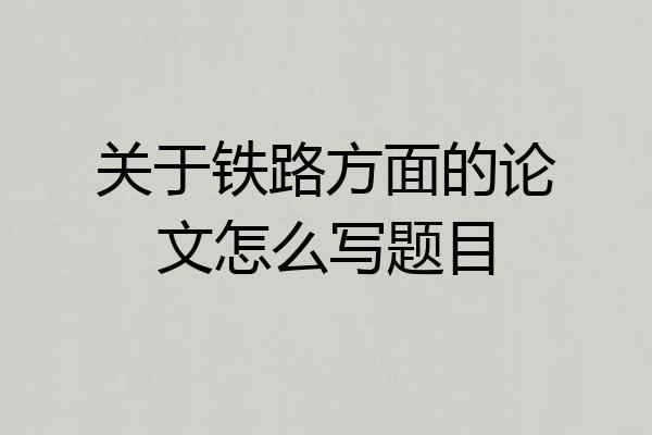 关于铁路方面的论文怎么写题目