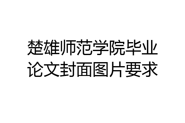 楚雄师范学院毕业论文封面图片要求