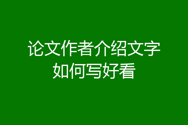 论文作者介绍文字如何写好看