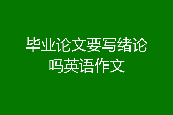 毕业论文要写绪论吗英语作文