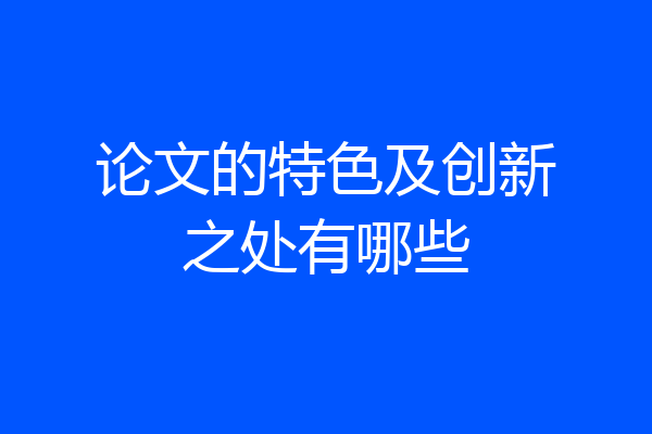 论文的特色及创新之处有哪些